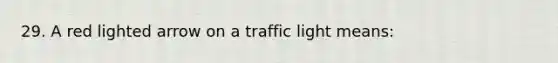 29. A red lighted arrow on a traffic light means: