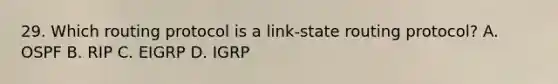 29. Which routing protocol is a link-state routing protocol? A. OSPF B. RIP C. EIGRP D. IGRP