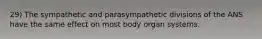 29) The sympathetic and parasympathetic divisions of the ANS have the same effect on most body organ systems.