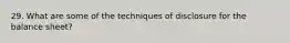 29. What are some of the techniques of disclosure for the balance sheet?