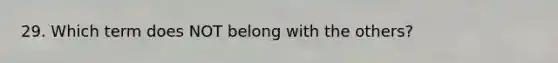 29. Which term does NOT belong with the others?