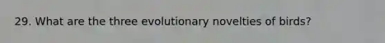 29. What are the three evolutionary novelties of birds?