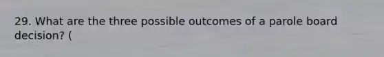 29. What are the three possible outcomes of a parole board decision? (