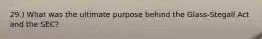 29.) What was the ultimate purpose behind the Glass-Stegall Act and the SEC?