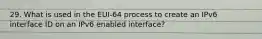 29. What is used in the EUI-64 process to create an IPv6 interface ID on an IPv6 enabled interface?