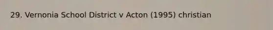 29. Vernonia School District v Acton (1995) christian