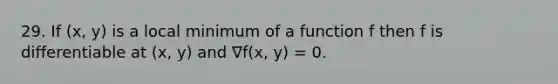 29. If (x, y) is a local minimum of a function f then f is differentiable at (x, y) and ∇f(x, y) = 0.