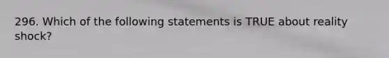 296. Which of the following statements is TRUE about reality shock?