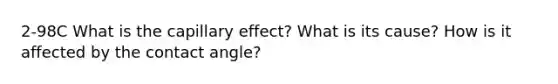 2-98C What is the capillary effect? What is its cause? How is it affected by the contact angle?