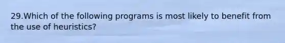 29.Which of the following programs is most likely to benefit from the use of heuristics?