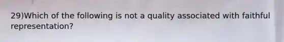 29)Which of the following is not a quality associated with faithful representation?