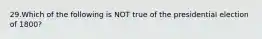 29.Which of the following is NOT true of the presidential election of 1800?