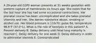 A 29-year-old G1P0 woman presents at 31 weeks gestation with preterm rupture of membranes six hours ago. She notes that for the last hour she has had some occasional contractions. Her prenatal course has been uncomplicated and she takes prenatal vitamins and iron. She denies substance abuse, smoking or alcohol use. Her blood pressure is 110/70; pulse 84; temperature 98.6°F (37.0°C). What is the role of tocolysis in this patient? A. Prevent delivery B. Delay delivery until fetal lung maturity is reached C. Delay delivery for one week D. Delay delivery in order to administer steroids E. Contraindicated