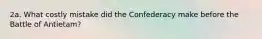 2a. What costly mistake did the Confederacy make before the Battle of Antietam?