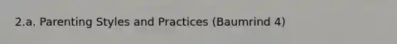 2.a. Parenting Styles and Practices (Baumrind 4)