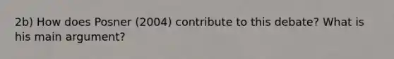 2b) How does Posner (2004) contribute to this debate? What is his main argument?