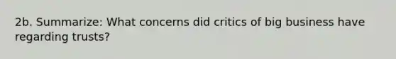 2b. Summarize: What concerns did critics of big business have regarding trusts?