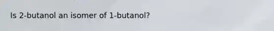 Is 2-butanol an isomer of 1-butanol?