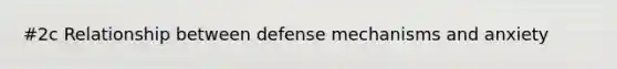 #2c Relationship between defense mechanisms and anxiety