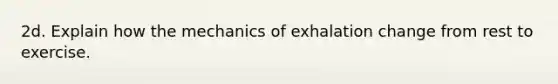 2d. Explain how the mechanics of exhalation change from rest to exercise.