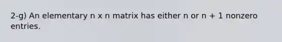 2-g) An elementary n x n matrix has either n or n + 1 nonzero entries.