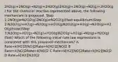 2H2(g)+2NO(g)→N2(g)+2H2O(g)2H2(g)+2NO(g)→N2(g)+2H2O(g) For the chemical reaction represented above, the following mechanism is proposed. Step 1:2NO(g)⇌N2O2(g)2NO(g)⇌N2O2(g)(fast equilibrium)Step 2:N2O2(g)+H2(g)→N2O(g)+H2O(g)N2O2(g)+H2(g)→N2O(g)+H2O(g)(slow)Step 3:N2O(g)+H2(g)→N2(g)+H2O(g)N2O(g)+H2(g)→N2(g)+H2O(g)(fast) Which of the following initial rate law expressions is consistent with this proposed mechanism? A Rate=k[H2]2[NO]2Rate=k[H2]2[NO]2 B Rate=k[NO]2Rate=k[NO]2 C Rate=k[H2][NO]2Rate=k[H2][NO]2 D Rate=k[H2][N2O]2