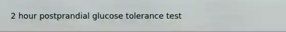 2 hour postprandial glucose tolerance test