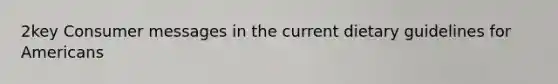 2key Consumer messages in the current dietary guidelines for Americans