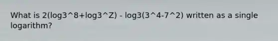 What is 2(log3^8+log3^Z) - log3(3^4-7^2) written as a single logarithm?