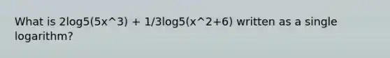 What is 2log5(5x^3) + 1/3log5(x^2+6) written as a single logarithm?