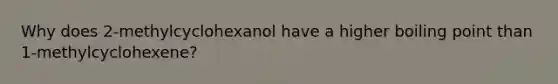 Why does 2-methylcyclohexanol have a higher boiling point than 1-methylcyclohexene?