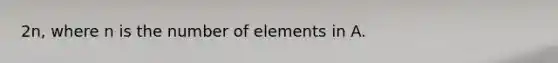 2n, where n is the number of elements in A.