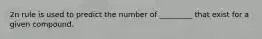 2n rule is used to predict the number of _________ that exist for a given compound.