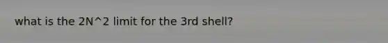 what is the 2N^2 limit for the 3rd shell?