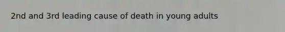 2nd and 3rd leading cause of death in young adults