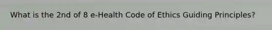 What is the 2nd of 8 e-Health Code of Ethics Guiding Principles?