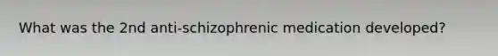 What was the 2nd anti-schizophrenic medication developed?