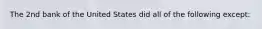 The 2nd bank of the United States did all of the following except: