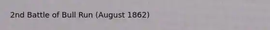 2nd Battle of Bull Run (August 1862)