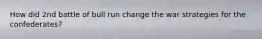 How did 2nd battle of bull run change the war strategies for the confederates?
