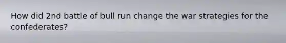 How did 2nd battle of bull run change the war strategies for the confederates?