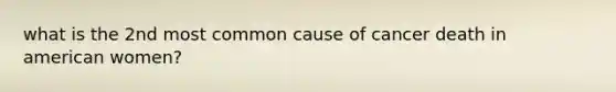 what is the 2nd most common cause of cancer death in american women?