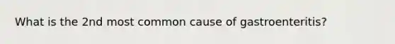 What is the 2nd most common cause of gastroenteritis?