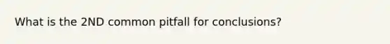 What is the 2ND common pitfall for conclusions?