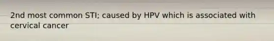 2nd most common STI; caused by HPV which is associated with cervical cancer