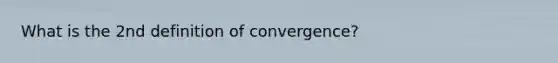 What is the 2nd definition of convergence?