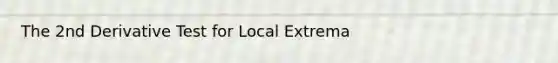 The 2nd Derivative Test for Local Extrema