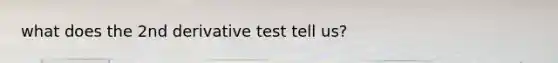 what does the 2nd derivative test tell us?