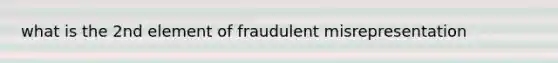 what is the 2nd element of fraudulent misrepresentation