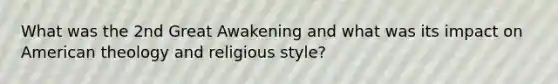 What was the 2nd Great Awakening and what was its impact on American theology and religious style?